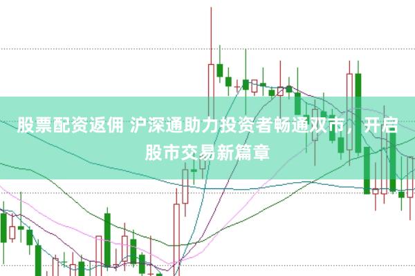 股票配资返佣 沪深通助力投资者畅通双市，开启股市交易新篇章