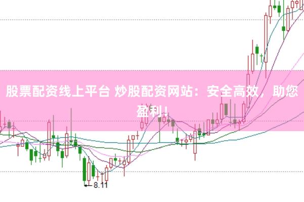股票配资线上平台 炒股配资网站：安全高效，助您盈利！