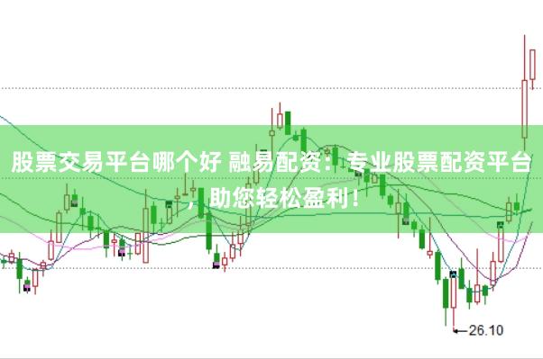 股票交易平台哪个好 融易配资：专业股票配资平台，助您轻松盈利！