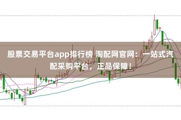 股票交易平台app排行榜 淘配网官网：一站式汽配采购平台，正品保障！