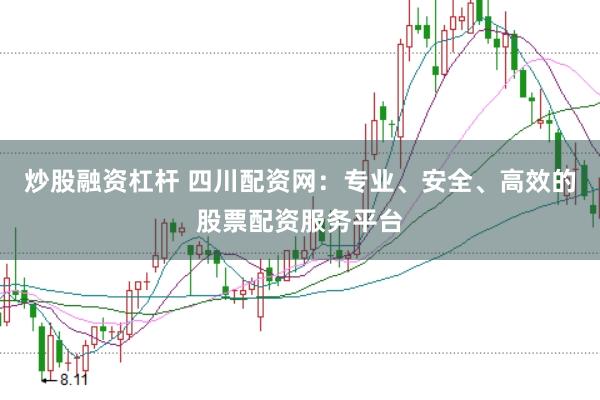 炒股融资杠杆 四川配资网：专业、安全、高效的股票配资服务平台