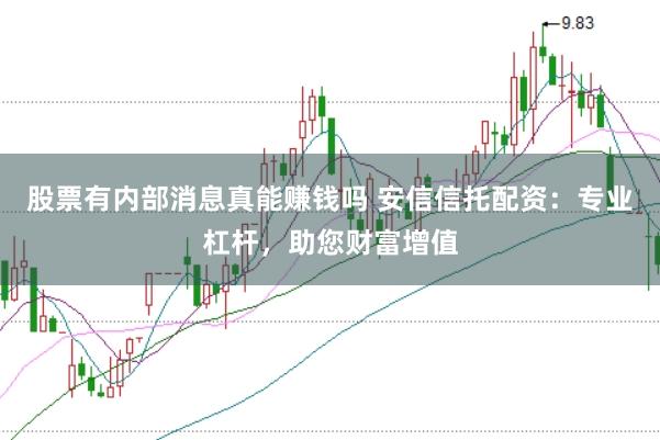 股票有内部消息真能赚钱吗 安信信托配资：专业杠杆，助您财富增值