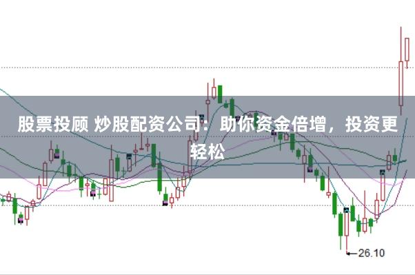 股票投顾 炒股配资公司：助你资金倍增，投资更轻松