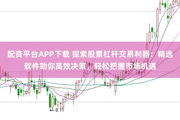 配资平台APP下载 探索股票杠杆交易利器：精选软件助你高效决策，轻松把握市场机遇