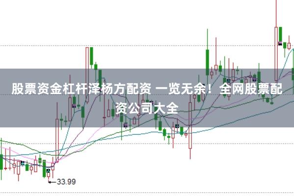 股票资金杠杆泽杨方配资 一览无余！全网股票配资公司大全