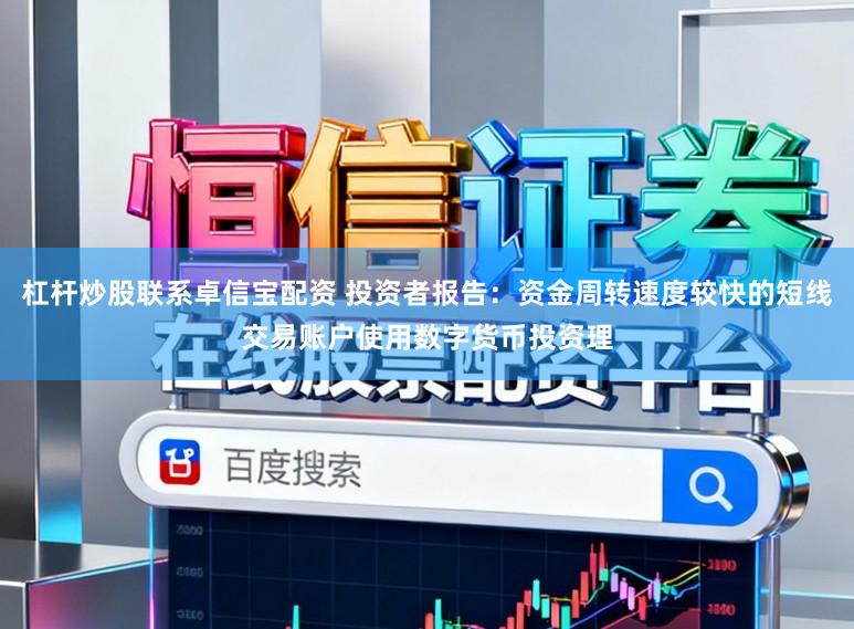 杠杆炒股联系卓信宝配资 投资者报告：资金周转速度较快的短线交易账户使用数字货币投资理