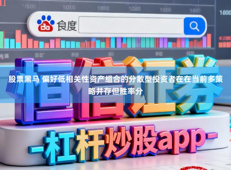 股票黑马 偏好低相关性资产组合的分散型投资者在在当前多策略并存但胜率分