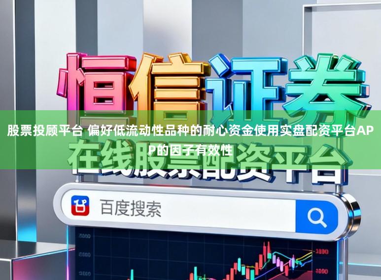 股票投顾平台 偏好低流动性品种的耐心资金使用实盘配资平台APP的因子有效性