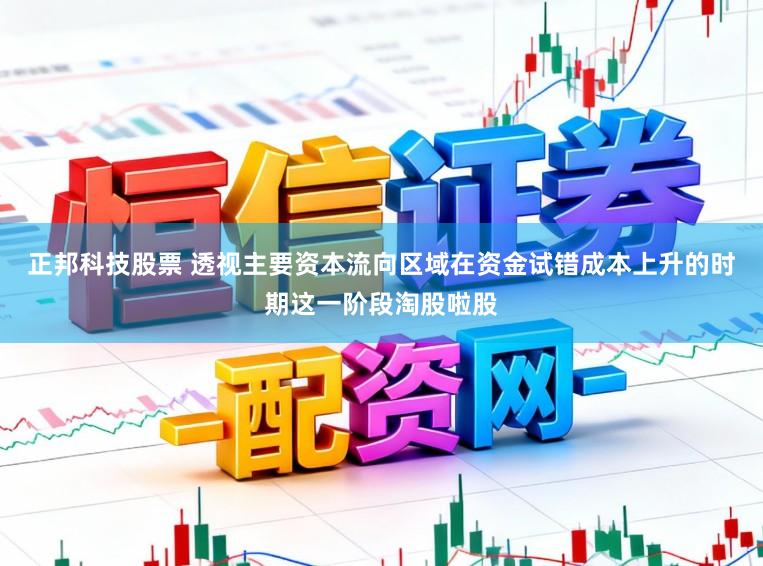 正邦科技股票 透视主要资本流向区域在资金试错成本上升的时期这一阶段淘股啦股
