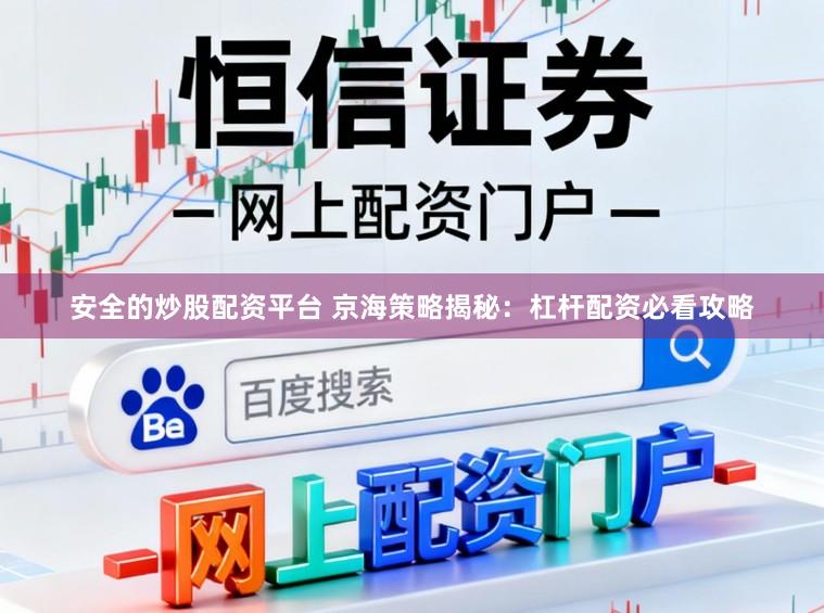 安全的炒股配资平台 京海策略揭秘：杠杆配资必看攻略