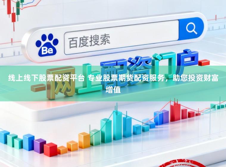 线上线下股票配资平台 专业股票期货配资服务，助您投资财富增值