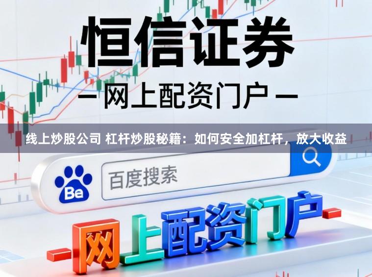 线上炒股公司 杠杆炒股秘籍：如何安全加杠杆，放大收益