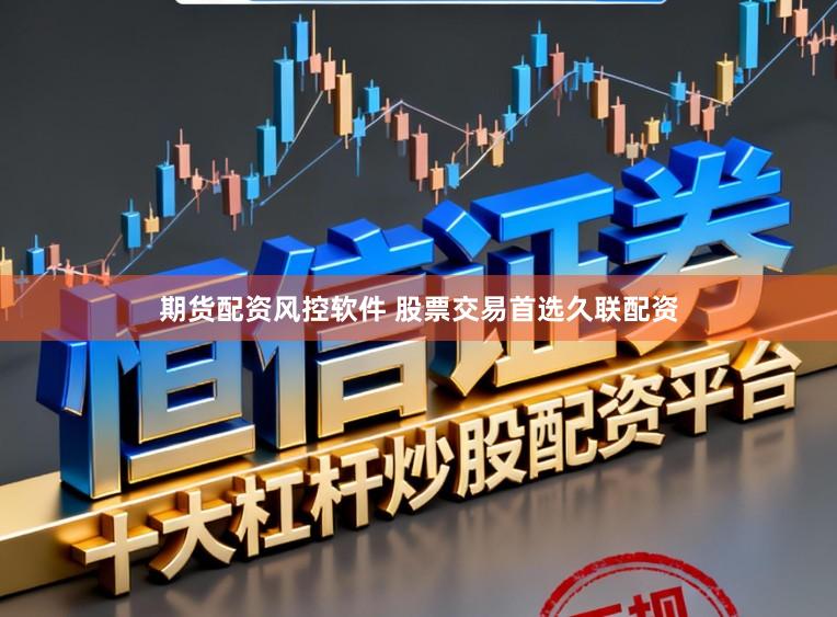 期货配资风控软件 股票交易首选久联配资