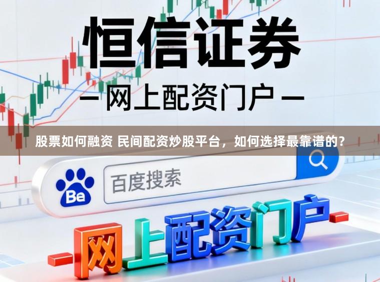 股票如何融资 民间配资炒股平台，如何选择最靠谱的？