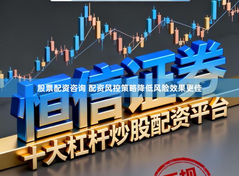 股票配资咨询 配资风控策略降低风险效果更佳