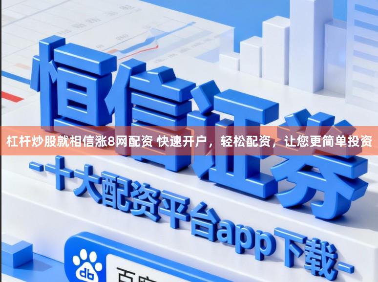 杠杆炒股就相信涨8网配资 快速开户,轻松配资,让您更简单投资