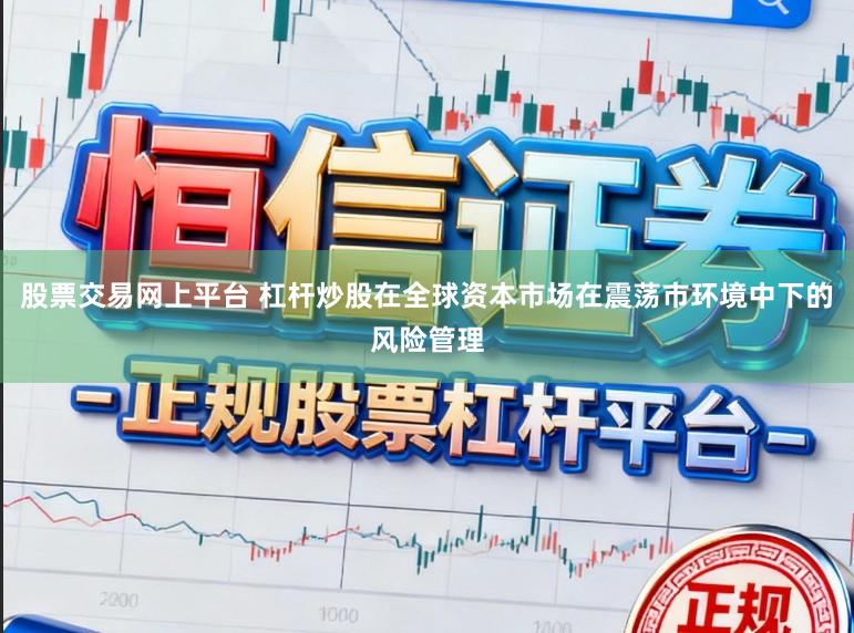 股票交易网上平台 杠杆炒股在全球资本市场在震荡市环境中下的风险管理